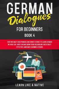 German Dialogues for Beginners Book 4: Over 100 Daily Used Phrases and Short Stories to Learn German in Your Car. Have Fun and Grow Your Vocabulary with Crazy Effective Language Learning Lessons