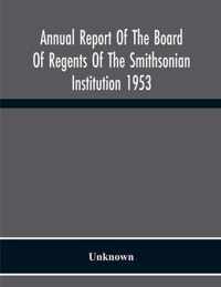 Annual Report Of The Board Of Regents Of The Smithsonian Institution 1953