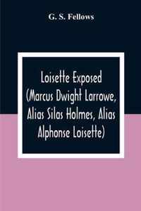 Loisette Exposed (Marcus Dwight Larrowe, Alias Silas Holmes, Alias Alphonse Loisette) Together With Loisette'S Complete System Of Physiological Memory