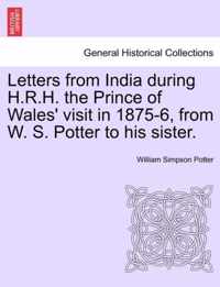 Letters from India During H.R.H. the Prince of Wales' Visit in 1875-6, from W. S. Potter to His Sister.