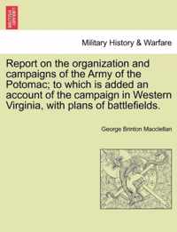 Report on the organization and campaigns of the Army of the Potomac; to which is added an account of the campaign in Western Virginia, with plans of battlefields.