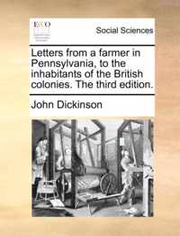 Letters from a farmer in Pennsylvania, to the inhabitants of the British colonies. The third edition.