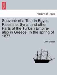 Souvenir of a Tour in Egypt, Palestine, Syria, and Other Parts of the Turkish Empire-Also in Greece. in the Spring of 1877.