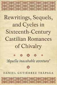 Rewritings, Sequels, and Cycles in Sixteenth Century Castilian Romances of Chivalry  `Aquella inacabable aventura`