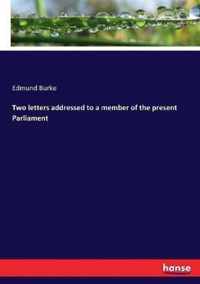 Two letters addressed to a member of the present Parliament