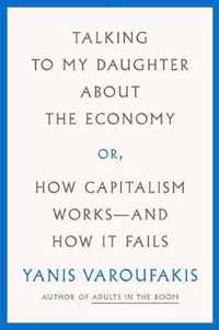 Talking to My Daughter About the Economy Or, How Capitalism WorksAnd How It Fails