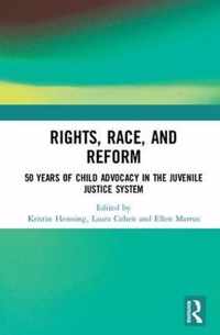 Rights, Race, and Reform: 50 Years of Child Advocacy in the Juvenile Justice System