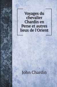 Voyages du chevalier Chardin en Perse et autres lieux de l'Orient