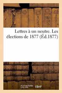 Lettres A Un Neutre. Les Elections de 1877