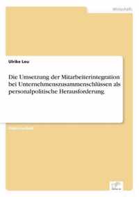 Die Umsetzung der Mitarbeiterintegration bei Unternehmenszusammenschlussen als personalpolitische Herausforderung