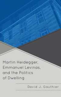 Martin Heidegger, Emmanuel Levinas, and the Politics of Dwelling