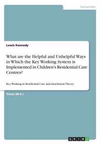 What are the Helpful and Unhelpful Ways in Which the Key Working System is Implemented in Children's Residential Care Centres?