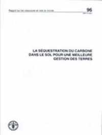 La Sequestration Du Carbone Dans Le Sol Pour Une Meilleure Gestion Des Terres (Rapports Sur Les Ressources En Sols Du Monde)