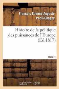 Histoire de la Politique Des Puissances de l'Europe. T. 1