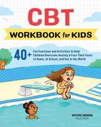 CBT Workbook for Kids: 40+ Fun Exercises and Activities to Help Children Overcome Anxiety & Face Their Fears at Home, at School, and Out in t