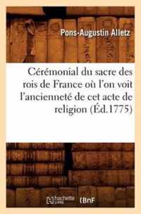 Ceremonial Du Sacre Des Rois de France Ou l'On Voit l'Anciennete de CET Acte de Religion (Ed.1775)