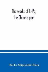 The works of Li-Po, the Chinese poet; done into English verse by Shigeyoshi Obata, with an introduction and biographical and critical matter translated from the Chinese