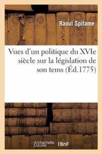 Vues d'Un Politique Du Xvie Siecle Sur La Legislation de Son Tems