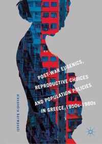 Post-War Eugenics, Reproductive Choices and Population Policies in Greece, 1950s-1980s