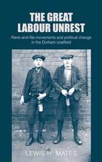 The Great Labour Unrest Rankandfile movements and political change in the Durham coalfield