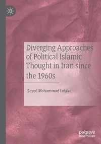 Diverging Approaches of Political Islamic Thought in Iran since the 1960s