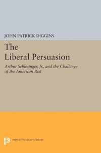 The Liberal Persuasion - Arthur Schlesinger, Jr., and the Challenge of the American Past