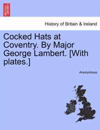 Cocked Hats at Coventry. by Major George Lambert. [With Plates.]