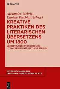 Kreative Praktiken des literarischen UEbersetzens um 1800