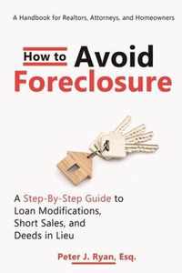 How to Avoid Foreclosure: A Step-by-Step Guide to Loan Modifications, Short Sales, and Deeds in Lieu