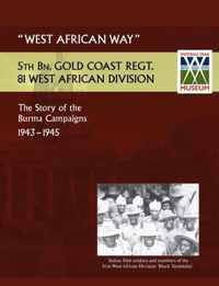 West African Waythe Story of the Burma Campaigns 1943-1945, 5th Bn. Gold Coast Regt., 81 West African Division