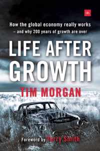 Life After Growth How the Global Economy Really Works And Why 200 Years of Growth Are Over