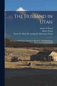 The Husband in Utah; or, Sights and Scenes Among the Mormons