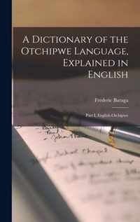 A Dictionary of the Otchipwe Language, Explained in English [microform]