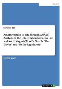 An Affirmation of Life through Art? An Analysis of the Interrelation between Life and Art in Virginia Woolf's Novels The Waves and To the Lighthouse
