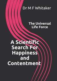 A Scientific Search For Happiness and Contentment The Universal Life Force