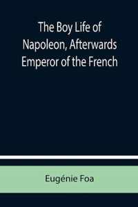 The Boy Life of Napoleon, Afterwards Emperor of the French