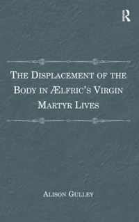 The Displacement of the Body in Aelfric's Virgin Martyr Lives