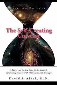 The Self-Creating Universe, a History of the Big Bang to the Present, Integrating Science with Philosophy and Theology