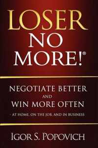 Loser No More! Negotiate Better and Win More Often - at Home, on the Job and in Business