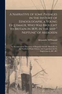 A Narrative of Some Passages in the History of Eenoolooapik, a Young Esquimaux, Who Was Brought to Britain in 1839, in the Ship Neptune of Aberdeen: an Account of the Discovery of Hogarth's Sound