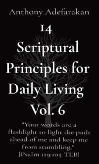 14 Scriptural Principles for Daily Living Vol. 6: Your words are a flashlight to light the path ahead of me and keep me from stumbling. [Psalm 119