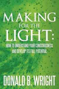 Making for the Light: How to Understand Your Consciousness and Develop Its Full Potential