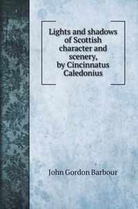 Lights and shadows of Scottish character and scenery, by Cincinnatus Caledonius