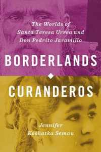 Borderlands Curanderos The Worlds of Santa Teresa Urrea and Don Pedrito Jaramillo