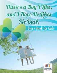 There's a Boy I Like, and I Hope He Likes Me Back Diary Book for Girls