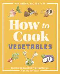 How to Cook Vegetables: Essential Skills and 90 Foolproof Recipes (with 270 Variations)