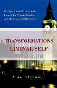 Transformations of the Liminal Self: Configurations of Home and Identity for Muslim Characters in British Postcolonial Fiction