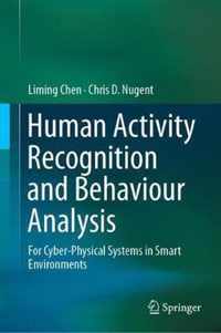 Human Activity Recognition and Behaviour Analysis: For Cyber-Physical Systems in Smart Environments