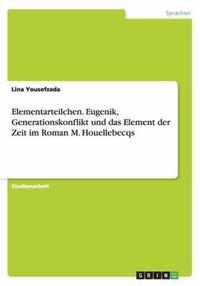 Elementarteilchen. Eugenik, Generationskonflikt und das Element der Zeit im Roman M. Houellebecqs