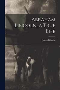 Abraham Lincoln, a True Life